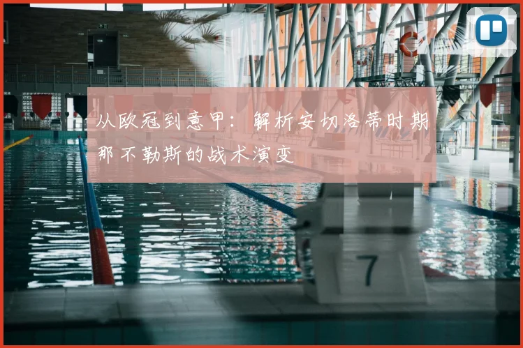 从欧冠到意甲：解析安切洛蒂时期那不勒斯的战术演变