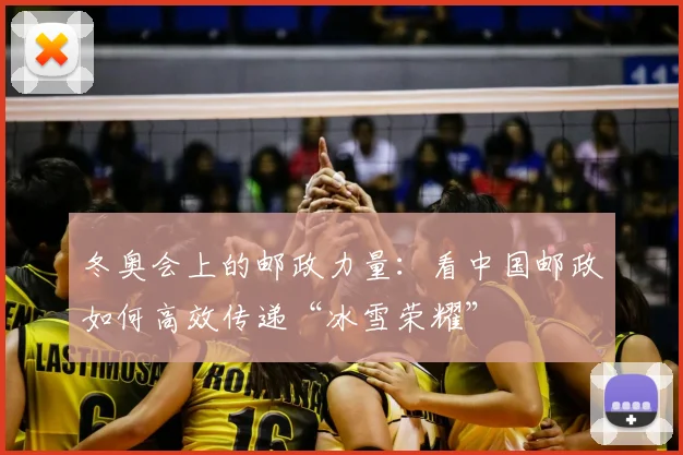 冬奥会上的邮政力量：看中国邮政如何高效传递“冰雪荣耀”