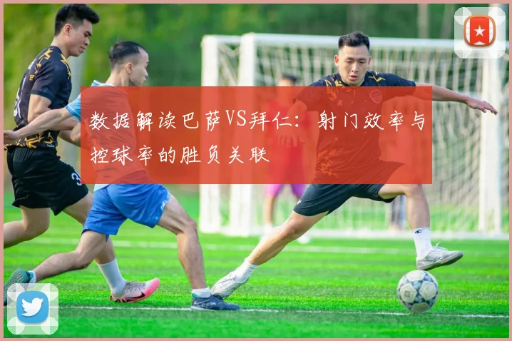 数据解读巴萨VS拜仁：射门效率与控球率的胜负关联